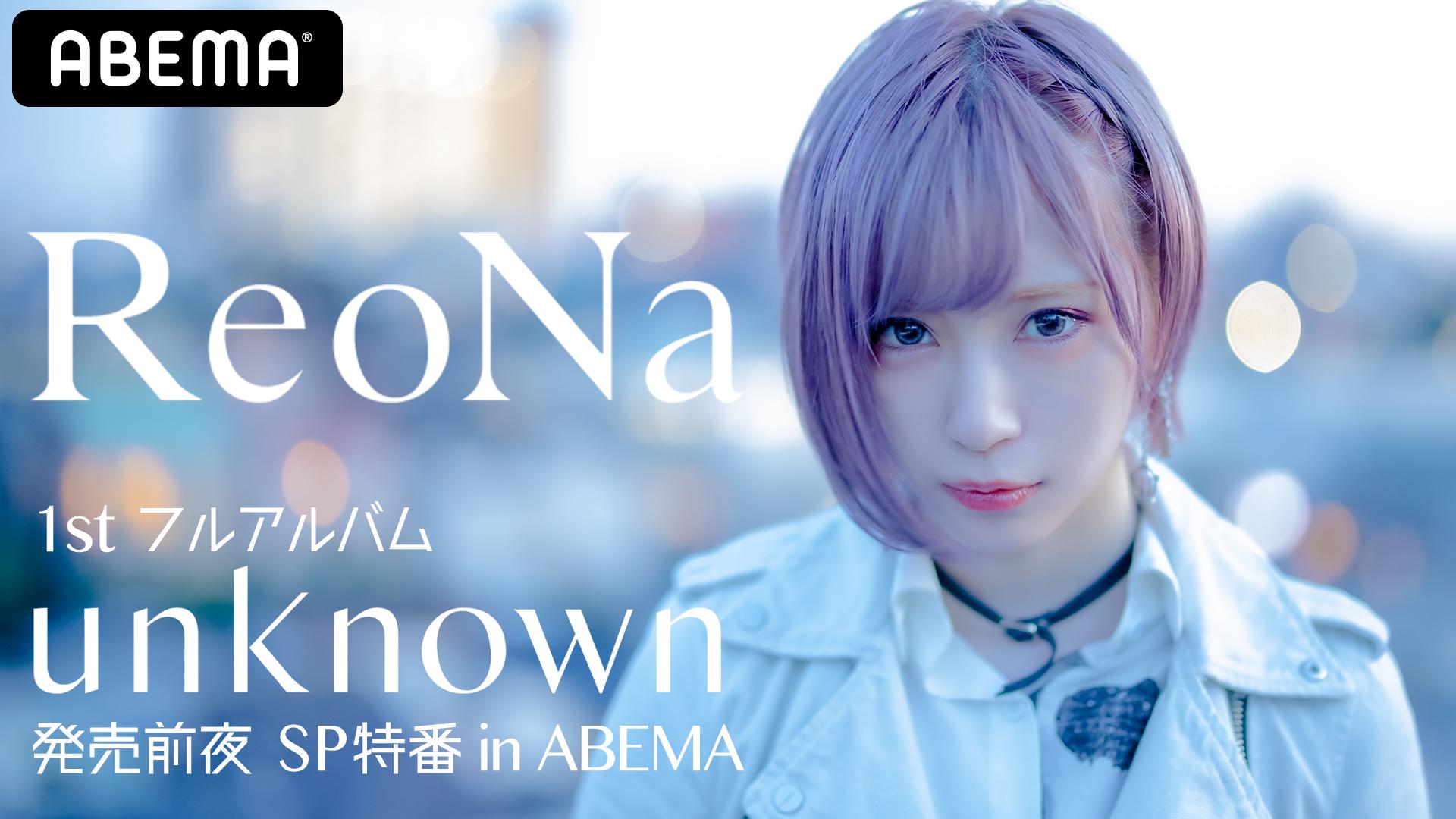 ReoNa 1stフルアルバムunknown 発売前夜SP特番 in ABEMA | 新しい未来