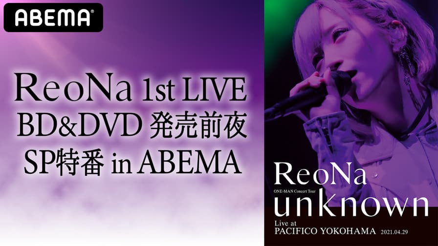 ReoNa 1st LIVE BD&DVD 発売前夜SP特番 in ABEMA | 新しい未来のテレビ 