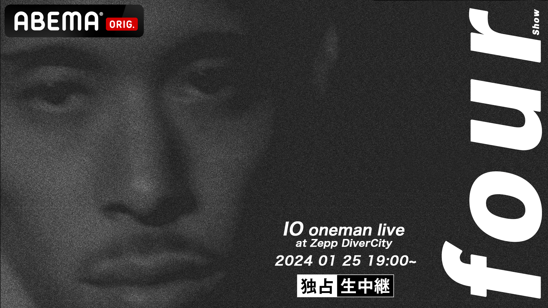 IO oneman live 『four Show』at Zepp DiverCity【独占生中継