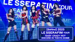 【 Behind 】 2025 LE SSERAFIM TOUR 'EASY CRAZY HOT' ENCORE IN TOKYO DOME