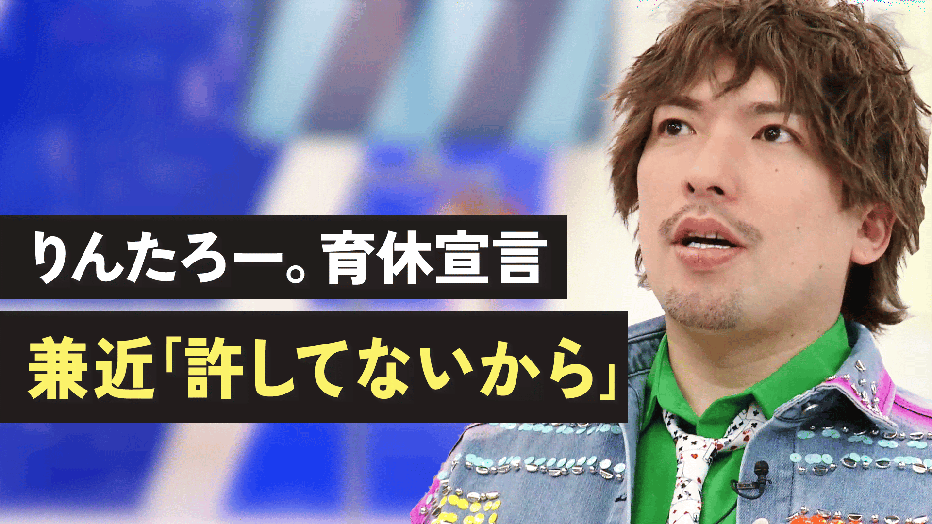 りんたろー。育休宣言 兼近「許してないから」 - 【公式】切り抜き