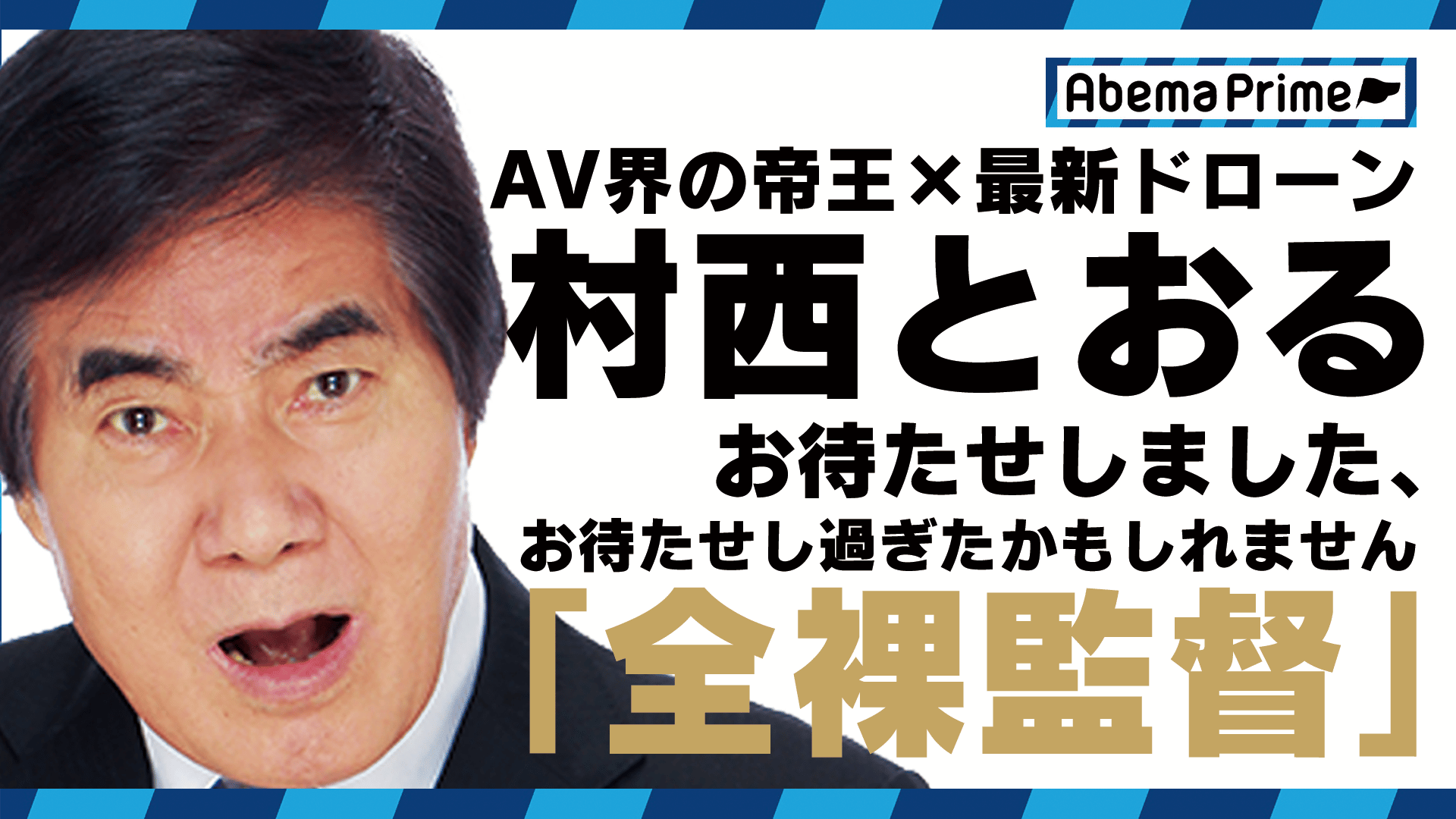 AbemaPrime 「全裸監督」村西とおる監督がMC挑戦！AVとドローンの未来
