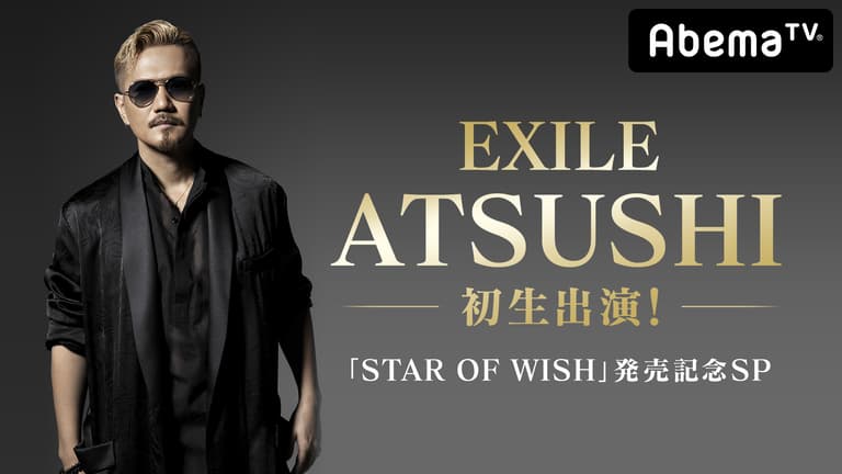 EXILE ATSUSHI初生出演！「STAR OF WISH」発売記念SP | 新しい未来の 