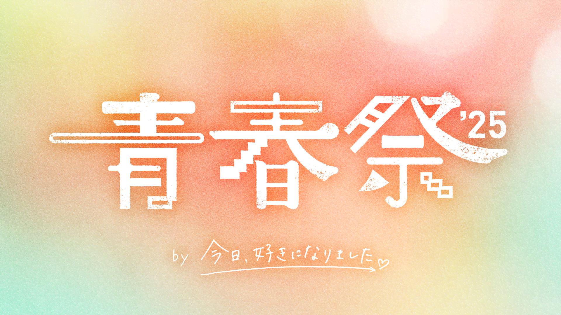 青春祭 2025 by 今日、好きになりました。 | 新しい未来のテレビ | ABEMA