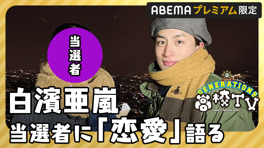 GENERATIONS高校TV - 【ABEMAプレミアム限定】亜嵐が当選者に恋愛論を語る！&こもつかコンビのいちゃわちゃ撮影会♡