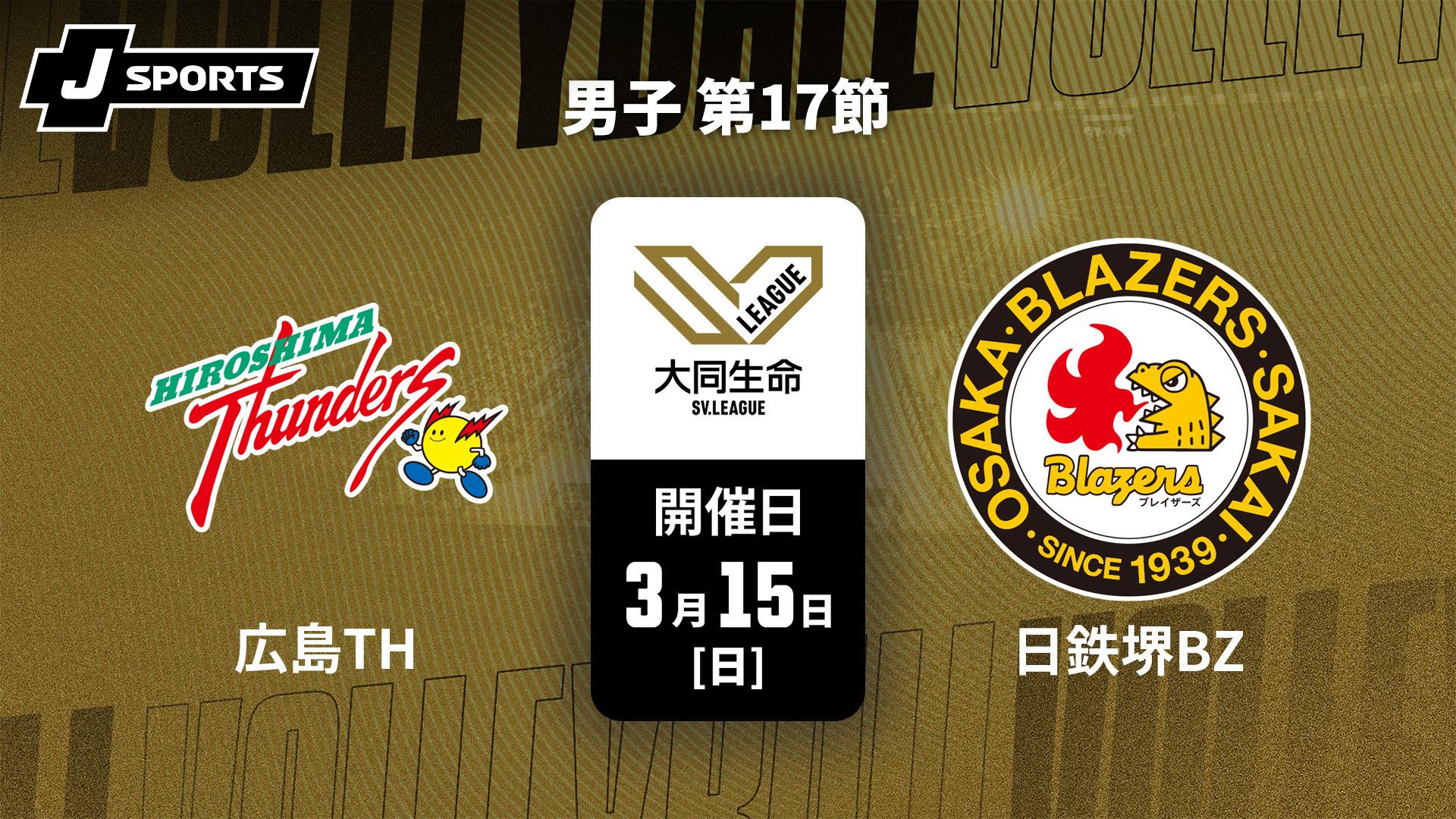 広島サンダーズ vs. 日本製鉄堺ブレイザーズ(3/15) 男子 第17節【大同