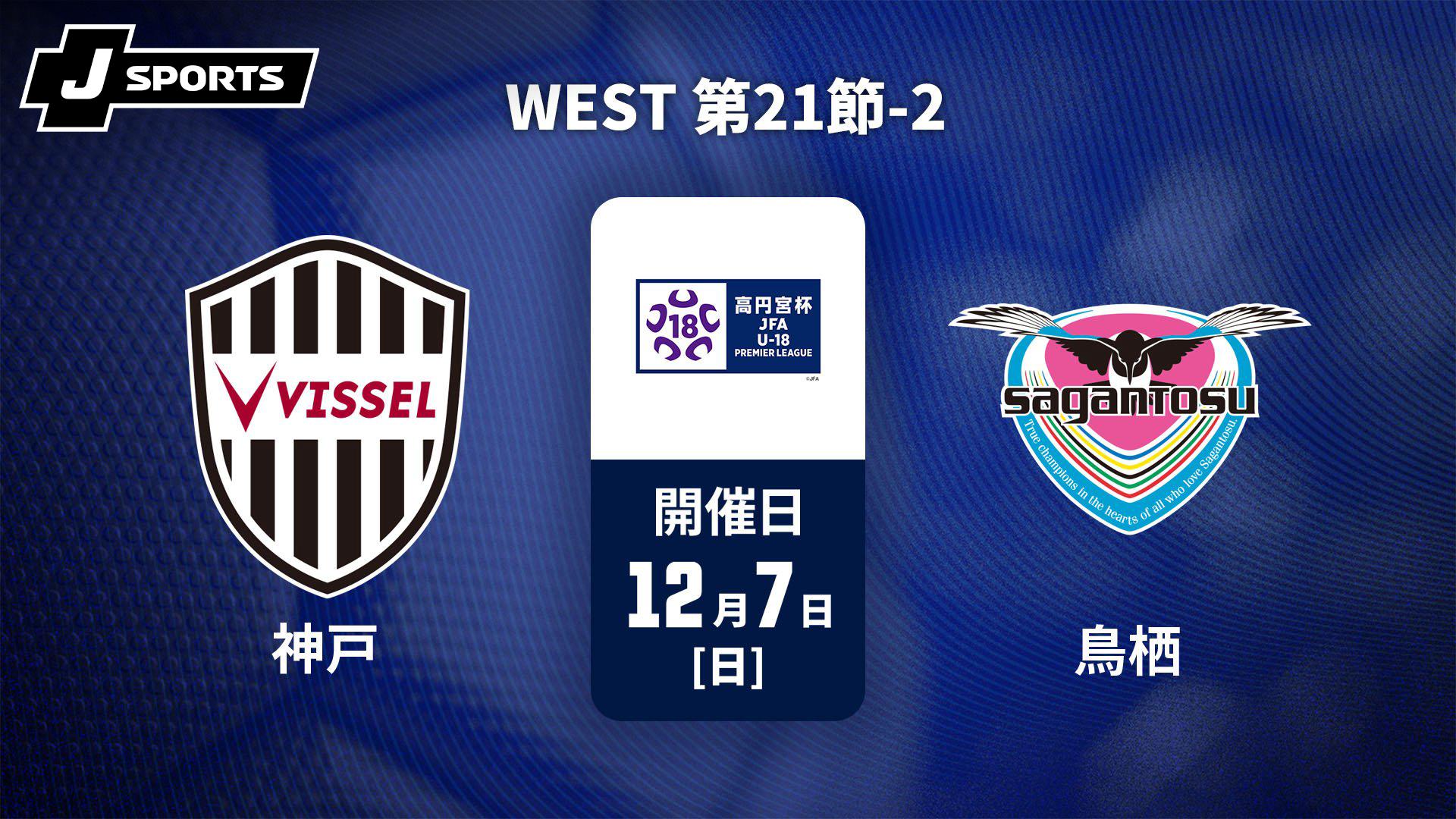 ヴィッセル神戸U-18 vs. サガン鳥栖U-18 WEST 第21節-2【高円宮杯 JFA 