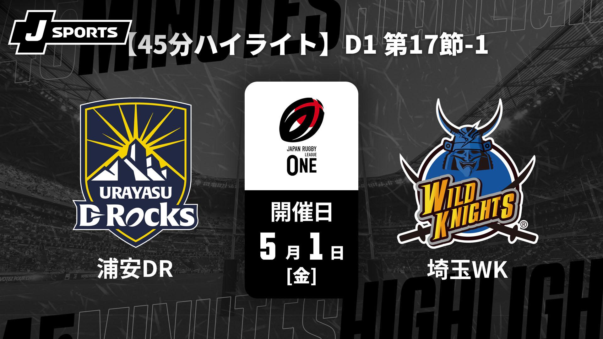 浦安D-Rocks vs. 埼玉ワイルドナイツ D1 第17節-1【【45分ハイライト