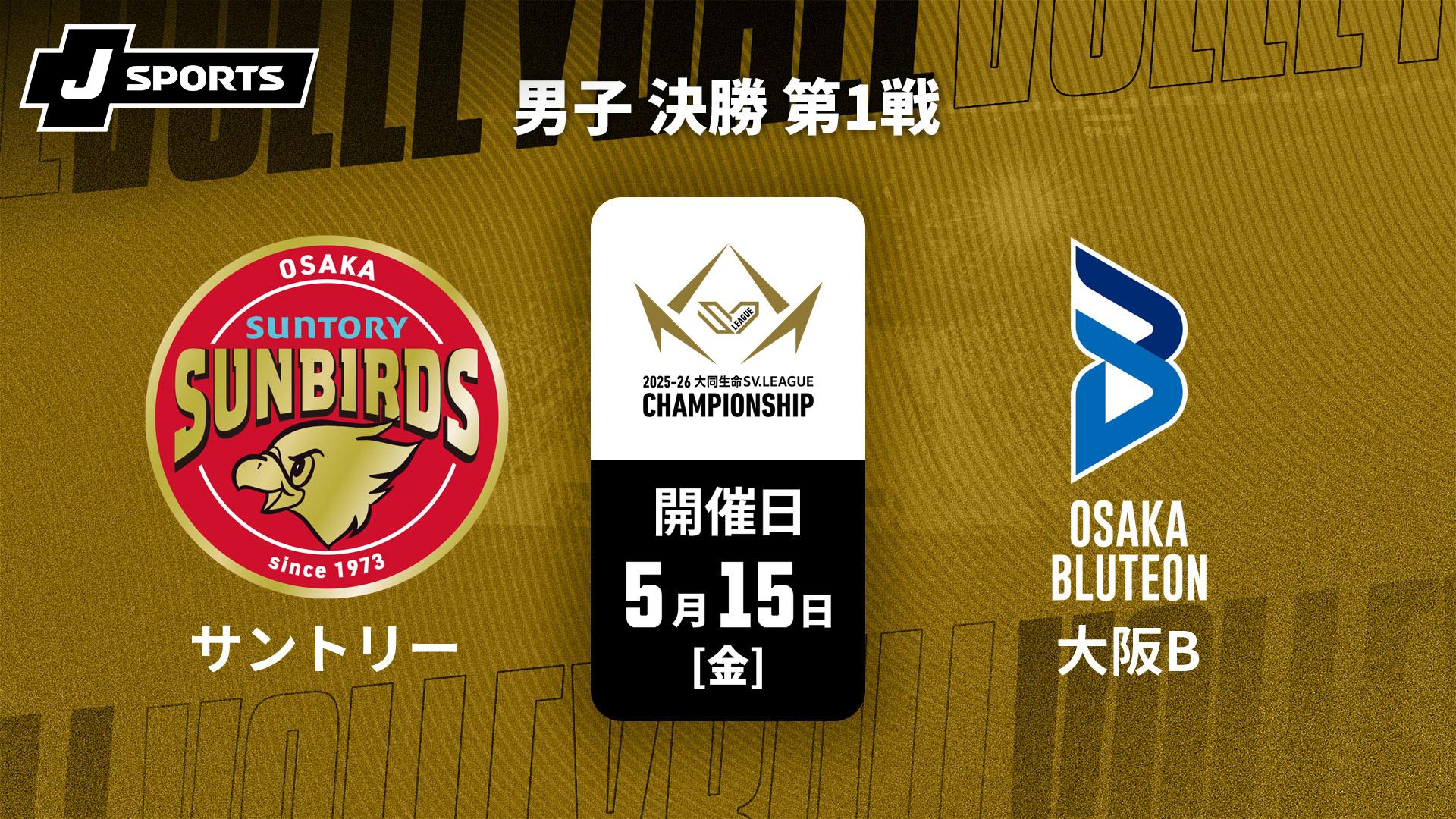 サントリーサンバーズ大阪 vs. 大阪ブルテオン(05/15) 男子 決勝 第1戦