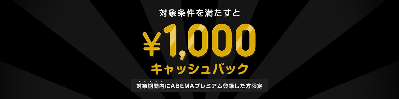 対象期間中にABEMAプレミアムに登録した上で対象条件を満たされた方には¥1,000キャッシュバックをいたします。