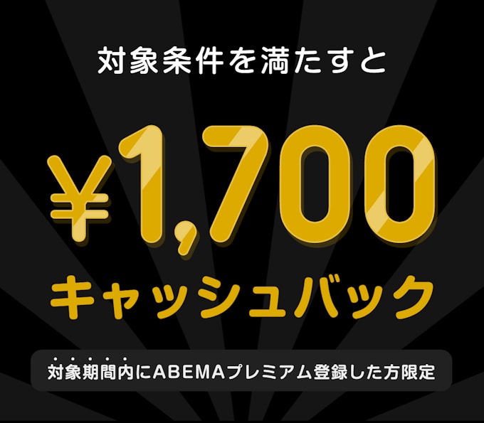 対象期間内にABEMAプレミアム登録して対象条件を満たすと　¥1700キャッシュバック