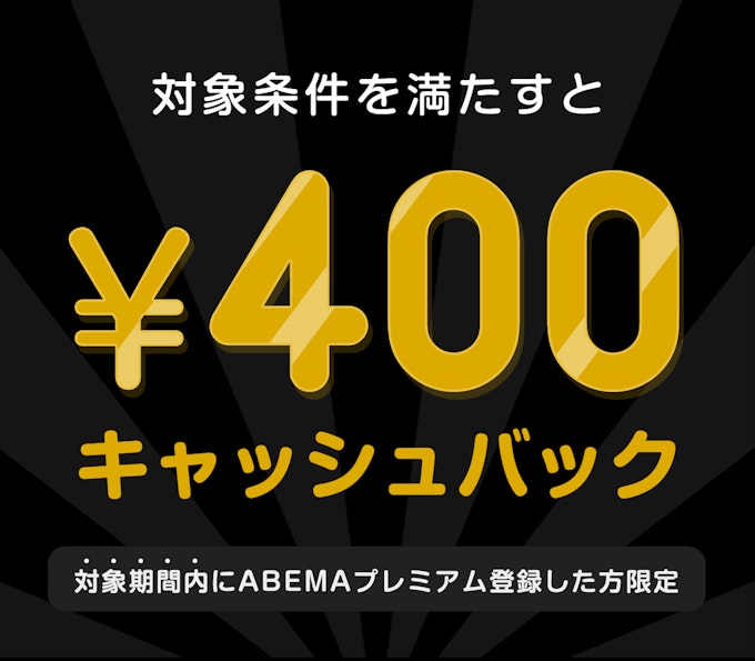 対象期間内にABEMAプレミアム登録して対象条件を満たすと ¥400キャッシュバック