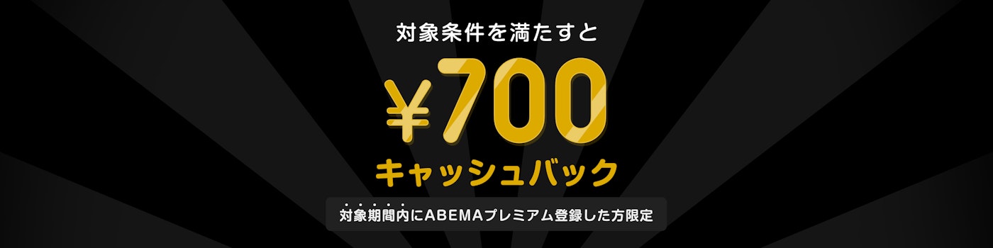 対象期間中にABEMAプレミアムに登録した上で対象条件を満たされた方には¥700キャッシュバックをいたします。